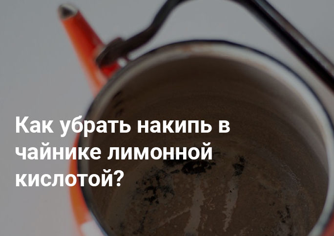 Как убрать накипь в чайнике лимонной кислотой Как убрать накипь в чайнике лимонной кислотой